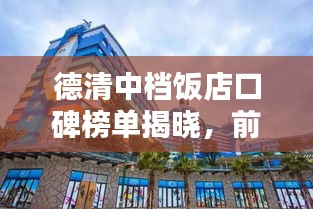 德清中档饭店口碑榜单揭晓，前十名热门饭店推荐！