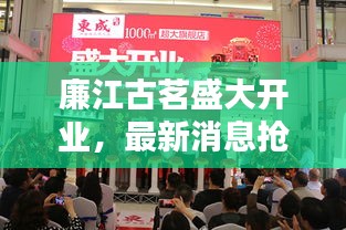 廉江古茗盛大开业，最新消息抢鲜看