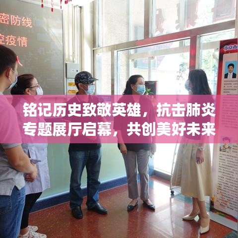 铭记历史致敬英雄，抗击肺炎专题展厅启幕，共创美好未来