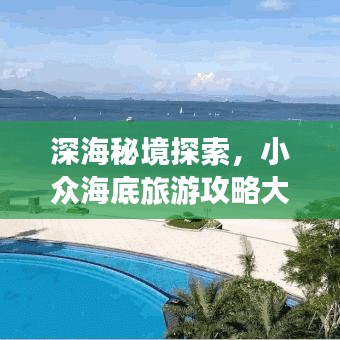 深海秘境探索，小众海底旅游攻略大揭秘