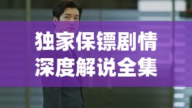 独家保镖剧情深度解说全集揭秘