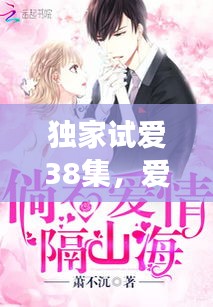 独家试爱38集，爱情与命运的动人交响曲
