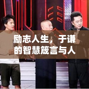 励志人生，于谦的智慧箴言与人生分享