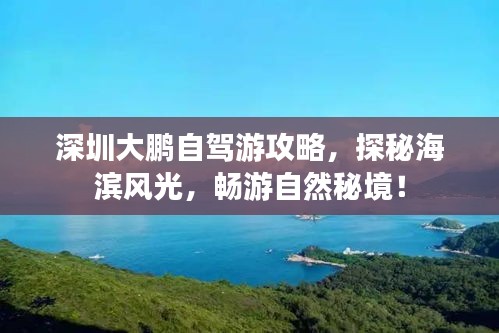深圳大鹏自驾游攻略，探秘海滨风光，畅游自然秘境！