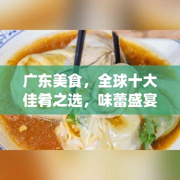 广东美食，全球十大佳肴之选，味蕾盛宴不容错过！