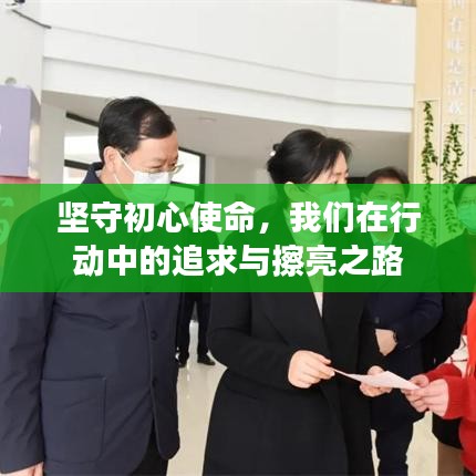 坚守初心使命，我们在行动中的追求与擦亮之路