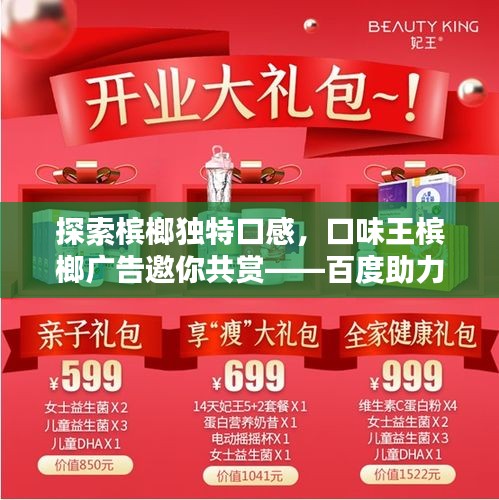 探索槟榔独特口感，口味王槟榔广告邀你共赏——百度助力，一搜便知