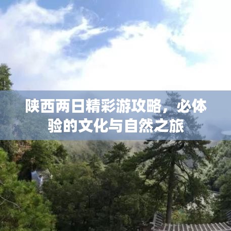 陕西两日精彩游攻略，必体验的文化与自然之旅