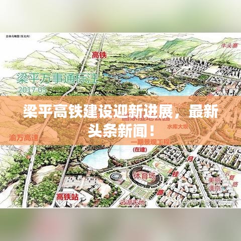 梁平高铁建设迎新进展，最新头条新闻！