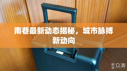 南巷最新动态揭秘，城市脉搏新动向