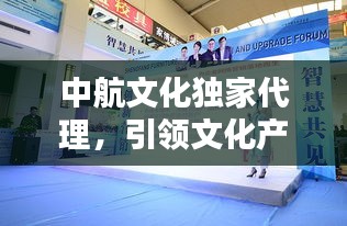 中航文化独家代理，引领文化产业新风潮！