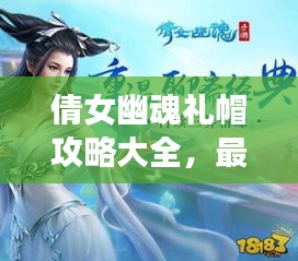 倩女幽魂礼帽攻略大全，最新指南助你轻松获取！