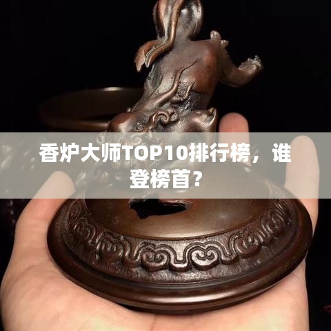 香炉大师TOP10排行榜，谁登榜首？