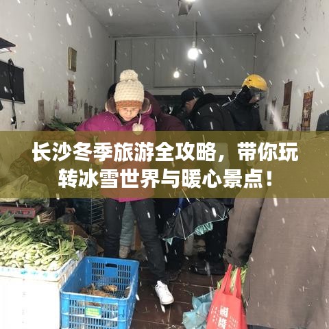 长沙冬季旅游全攻略，带你玩转冰雪世界与暖心景点！