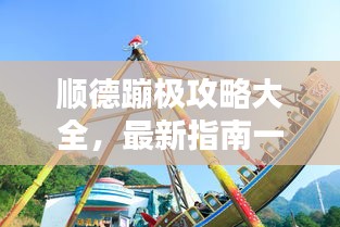 顺德蹦极攻略大全，最新指南一网打尽！