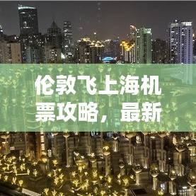 伦敦飞上海机票攻略，最新飞行指南助你轻松出行！