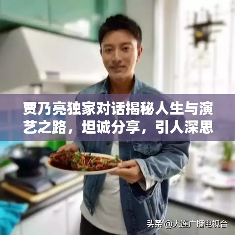 贾乃亮独家对话揭秘人生与演艺之路，坦诚分享，引人深思