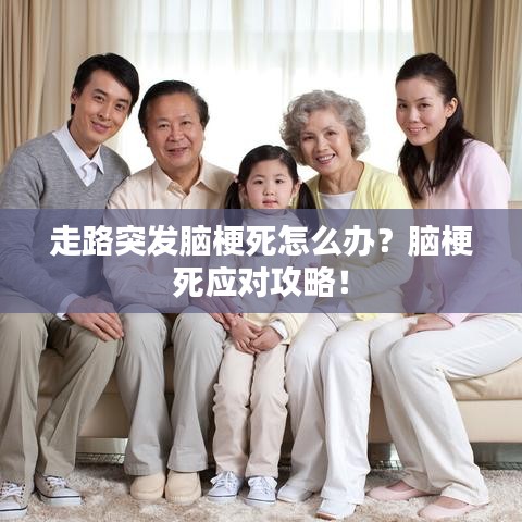 走路突发脑梗死怎么办？脑梗死应对攻略！