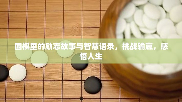 围棋里的励志故事与智慧语录，挑战输赢，感悟人生