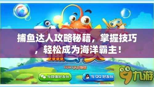 捕鱼达人攻略秘籍，掌握技巧，轻松成为海洋霸主！