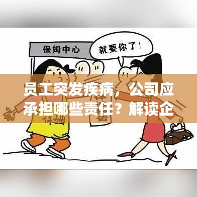 员工突发疾病，公司应承担哪些责任？解读企业与员工的法律义务与权益保障。
