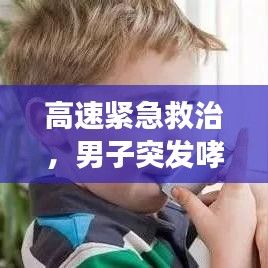 高速紧急救治，男子突发哮喘紧急喷药救援行动