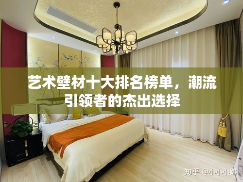 艺术壁材十大排名榜单，潮流引领者的杰出选择