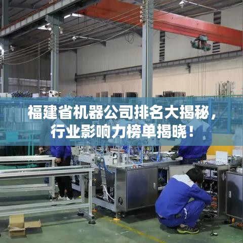 福建省机器公司排名大揭秘，行业影响力榜单揭晓！