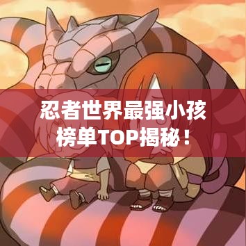 忍者世界最强小孩榜单TOP揭秘！
