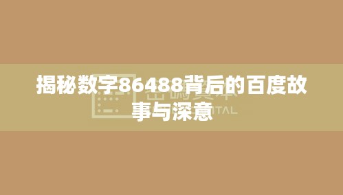 揭秘数字86488背后的百度故事与深意