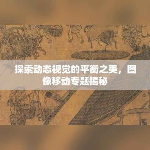 探索动态视觉的平衡之美，图像移动专题揭秘