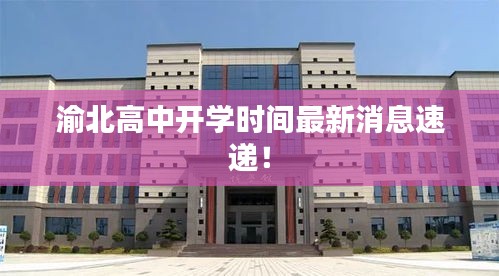 渝北高中开学时间最新消息速递！