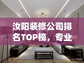 汝阳装修公司排名TOP榜，专业挑选优质家装公司！