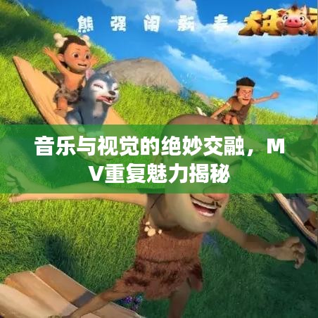 音乐与视觉的绝妙交融，MV重复魅力揭秘